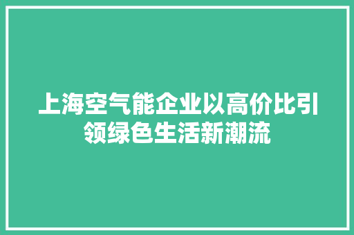 上海空气能企业以高价比引领绿色生活新潮流 空调