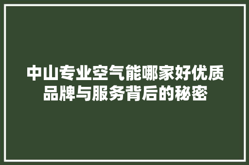 中山专业空气能哪家好优质品牌与服务背后的秘密 清洁保养