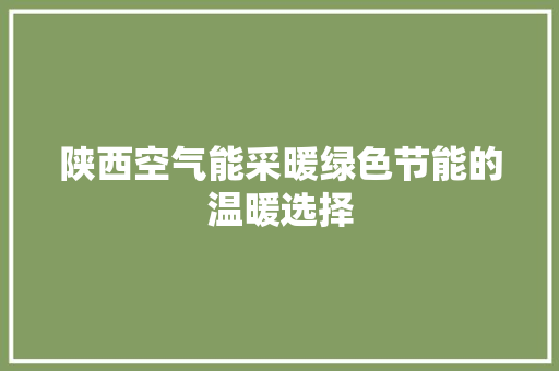 陕西空气能采暖绿色节能的温暖选择 家电维护