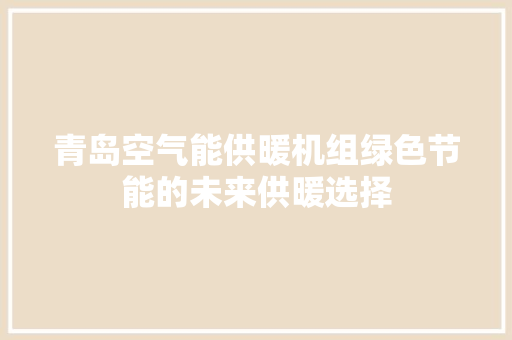 青岛空气能供暖机组绿色节能的未来供暖选择 水电维修