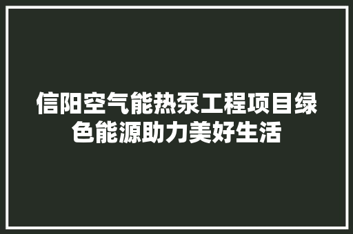 信阳空气能热泵工程项目绿色能源助力美好生活 水电维修