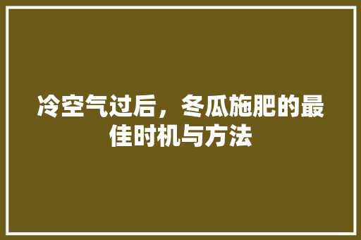冷空气过后，冬瓜施肥的最佳时机与方法 灯具安装