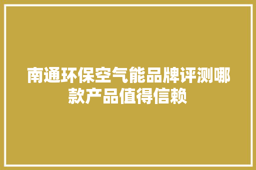 南通环保空气能品牌评测哪款产品值得信赖 贴膜