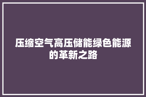 压缩空气高压储能绿色能源的革新之路 家具修理