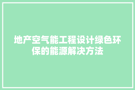 地产空气能工程设计绿色环保的能源解决方法 水电维修