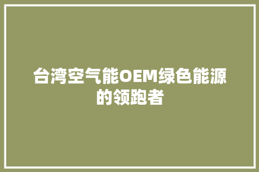 台湾空气能OEM绿色能源的领跑者 冰箱