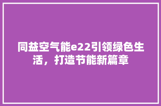 同益空气能e22引领绿色生活，打造节能新篇章 翻新改色