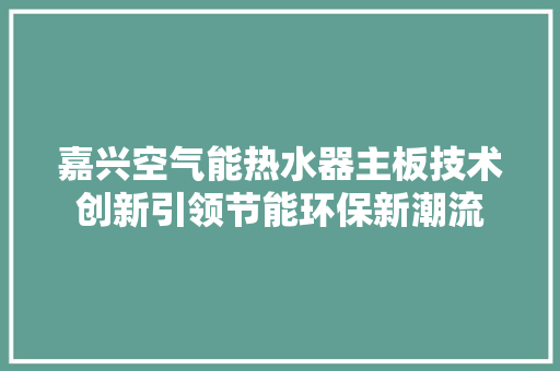 嘉兴空气能热水器主板技术创新引领节能环保新潮流 水电维修