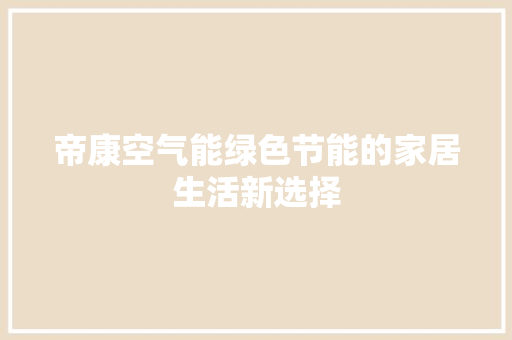 帝康空气能绿色节能的家居生活新选择 家电维护