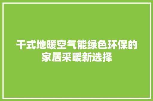 干式地暖空气能绿色环保的家居采暖新选择 家居维修