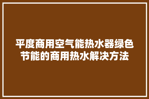 平度商用空气能热水器绿色节能的商用热水解决方法 水电维修