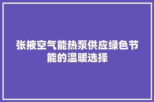 张掖空气能热泵供应绿色节能的温暖选择 龙头管件