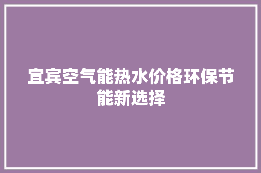 宜宾空气能热水价格环保节能新选择 水电维修