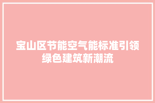 宝山区节能空气能标准引领绿色建筑新潮流 局部翻新