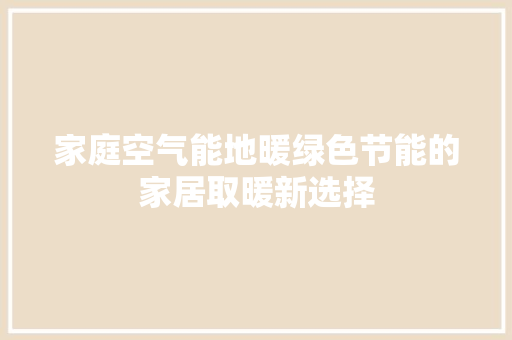 家庭空气能地暖绿色节能的家居取暖新选择 水电维修