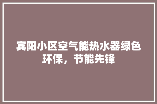 宾阳小区空气能热水器绿色环保，节能先锋 灯具安装