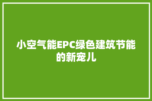小空气能EPC绿色建筑节能的新宠儿 家电维护