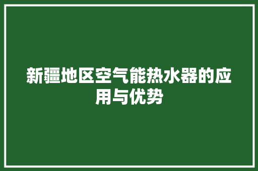 新疆地区空气能热水器的应用与优势 清洁保养