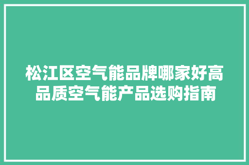 松江区空气能品牌哪家好高品质空气能产品选购指南 家居维修