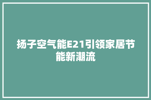扬子空气能E21引领家居节能新潮流 清洁保养