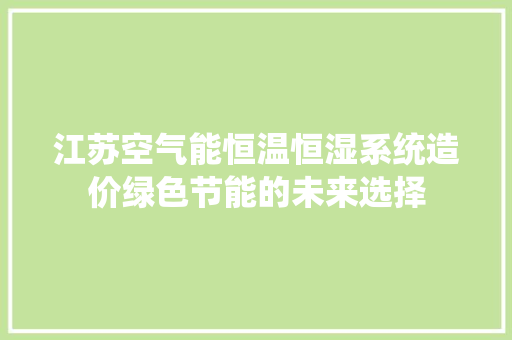 江苏空气能恒温恒湿系统造价绿色节能的未来选择 家居维修