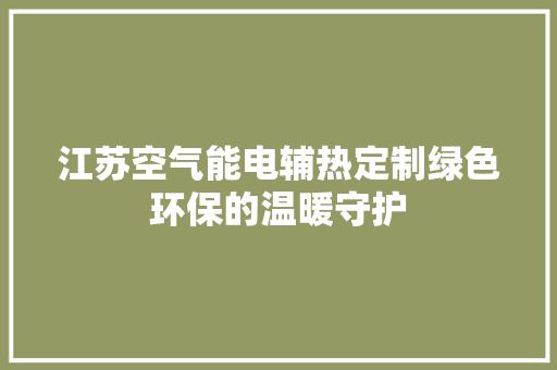 江苏空气能电辅热定制绿色环保的温暖守护 龙头管件