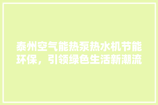 泰州空气能热泵热水机节能环保，引领绿色生活新潮流 局部翻新