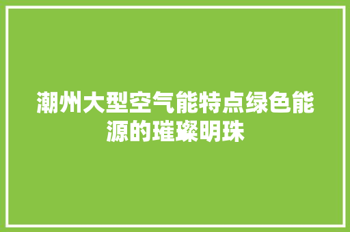 潮州大型空气能特点绿色能源的璀璨明珠 灯具安装