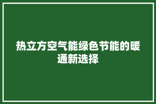热立方空气能绿色节能的暖通新选择 翻新改色