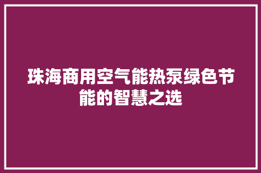 珠海商用空气能热泵绿色节能的智慧之选 家具修理