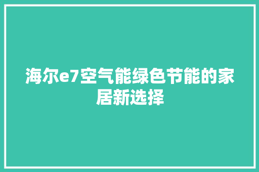 海尔e7空气能绿色节能的家居新选择 水电维修