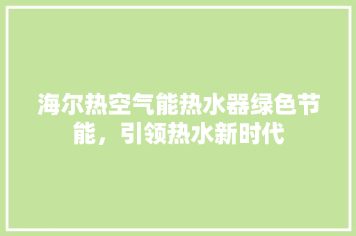 海尔热空气能热水器绿色节能，引领热水新时代 灯具安装