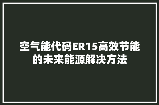 空气能代码ER15高效节能的未来能源解决方法 空调