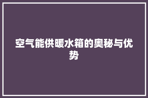 空气能供暖水箱的奥秘与优势 装修设计