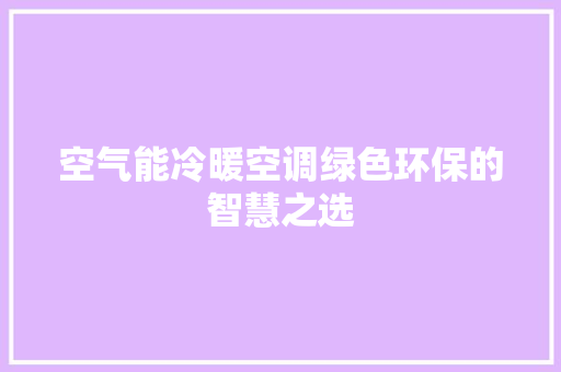 空气能冷暖空调绿色环保的智慧之选 空调