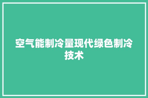 空气能制冷量现代绿色制冷技术 洁具维修