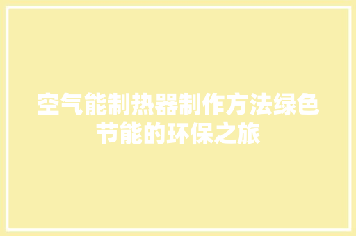 空气能制热器制作方法绿色节能的环保之旅 空调