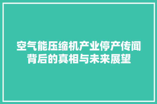 空气能压缩机产业停产传闻背后的真相与未来展望 灯具安装