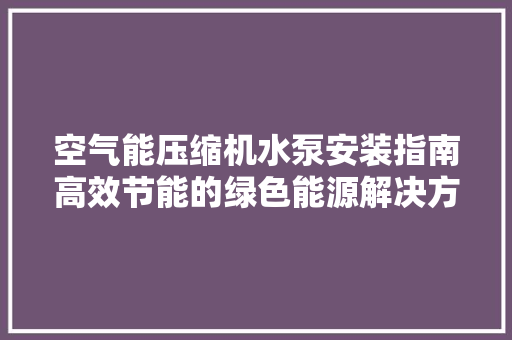 空气能压缩机水泵安装指南高效节能的绿色能源解决方法 灯具安装
