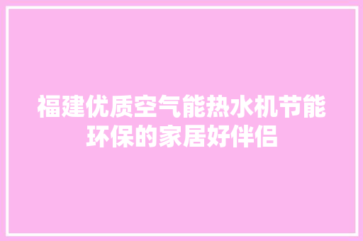 福建优质空气能热水机节能环保的家居好伴侣 家具修理