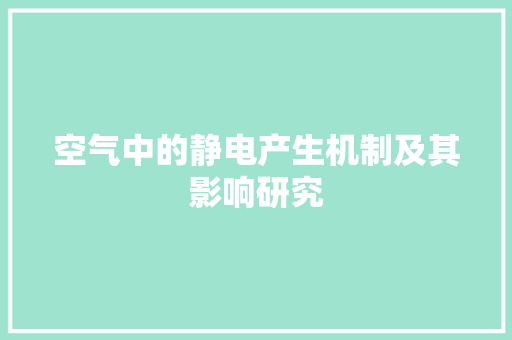 空气中的静电产生机制及其影响研究 家具修理