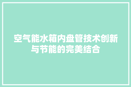 空气能水箱内盘管技术创新与节能的完美结合 热水器