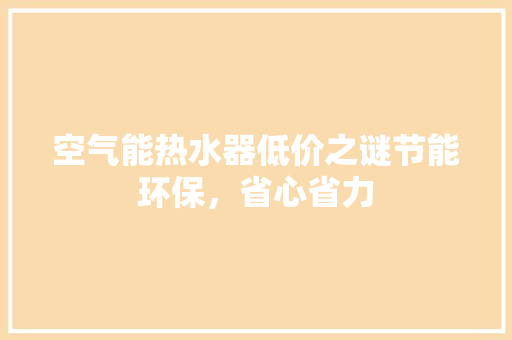 空气能热水器低价之谜节能环保，省心省力 局部翻新