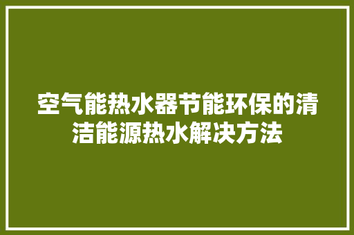 空气能热水器节能环保的清洁能源热水解决方法 贴膜