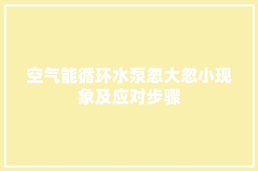 空气能循环水泵忽大忽小现象及应对步骤 家具修理