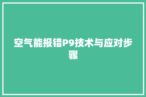 空气能报错P9技术与应对步骤 冰箱
