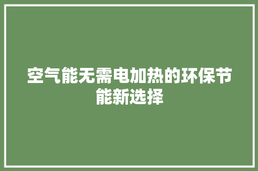空气能无需电加热的环保节能新选择 空调
