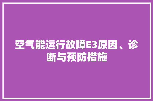 空气能运行故障E3原因、诊断与预防措施 冰箱