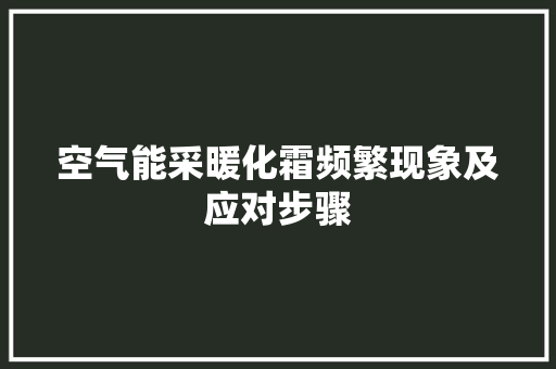 空气能采暖化霜频繁现象及应对步骤 洁具维修