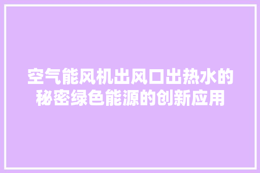 空气能风机出风口出热水的秘密绿色能源的创新应用 空调